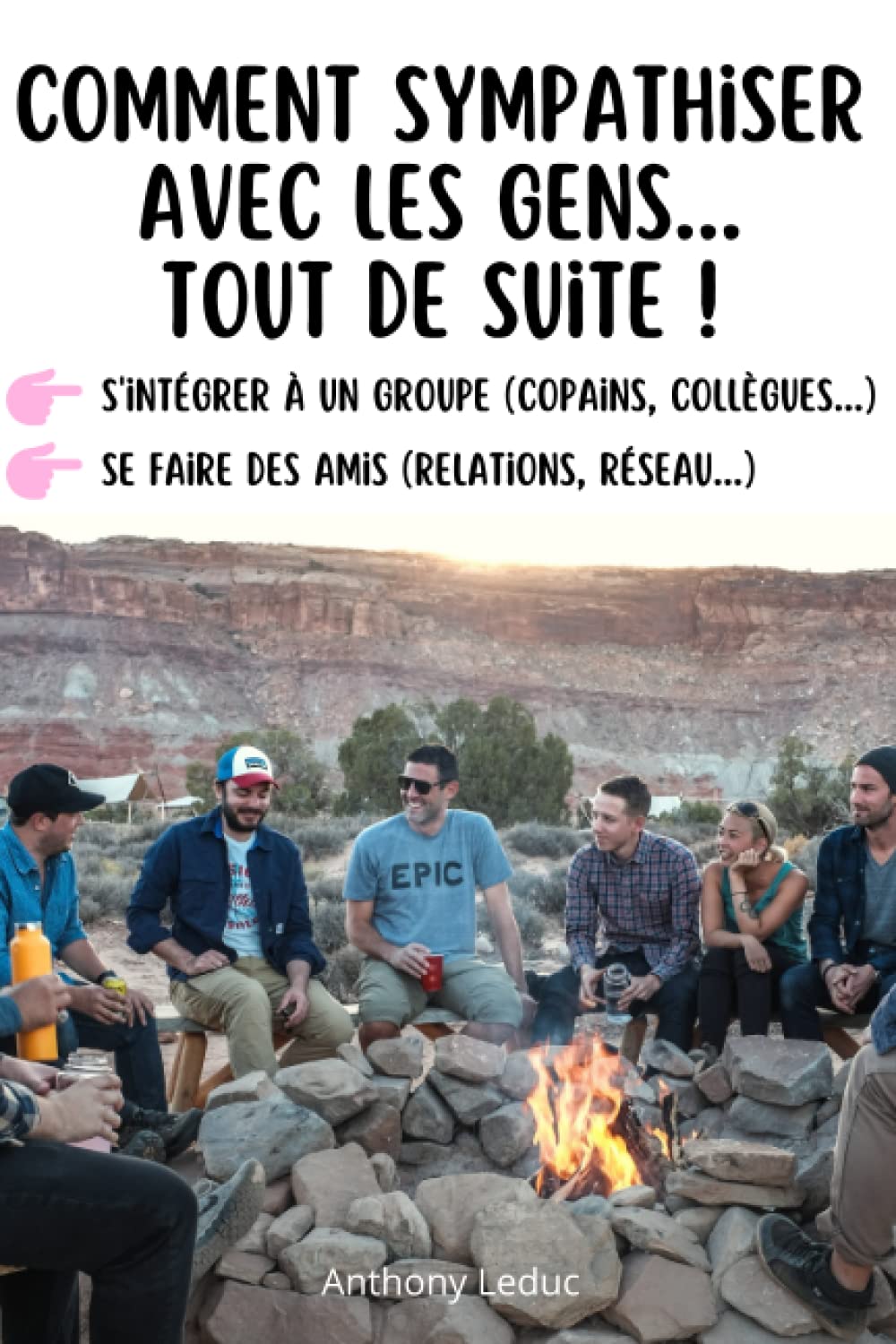 COMMENT SYMPATHISER AVEC LES GENS... TOUT DE SUITE!: S’intégrer à un groupe (copains, collègues...) Se faire des amis (relations, réseau...) Plaire ... pratique le plus efficace (French Edition)