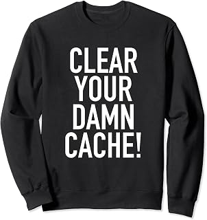 Clear Your Damn Cache Funny Tech Support Sweatshirt