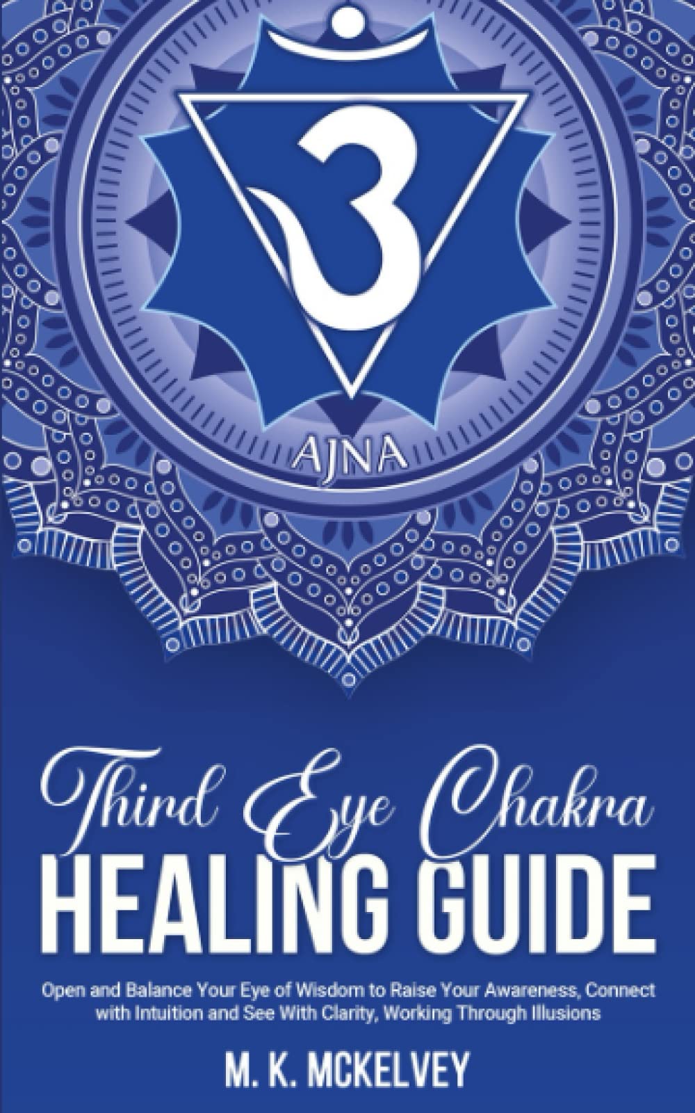 Third Eye Chakra Healing Guide: Open and Balance the Eye of Wisdom to Raise Your Awareness, Connect with Intuition and See With Clarity, Working Through Illusions (Subtle Signs Chakra Healing Series)