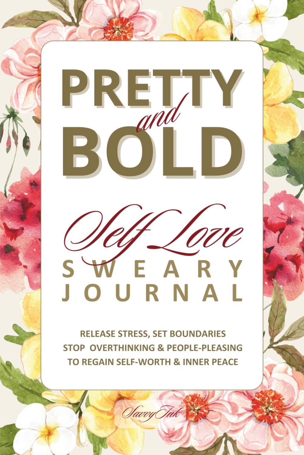 Pretty and Bold Self-Love Sweary Journal: Release Stress, Set Boundaries, Stop Overthinking And People-Pleasing To Regain Self-Worth And Inner Peace (Sweary, Release & Recover Series)