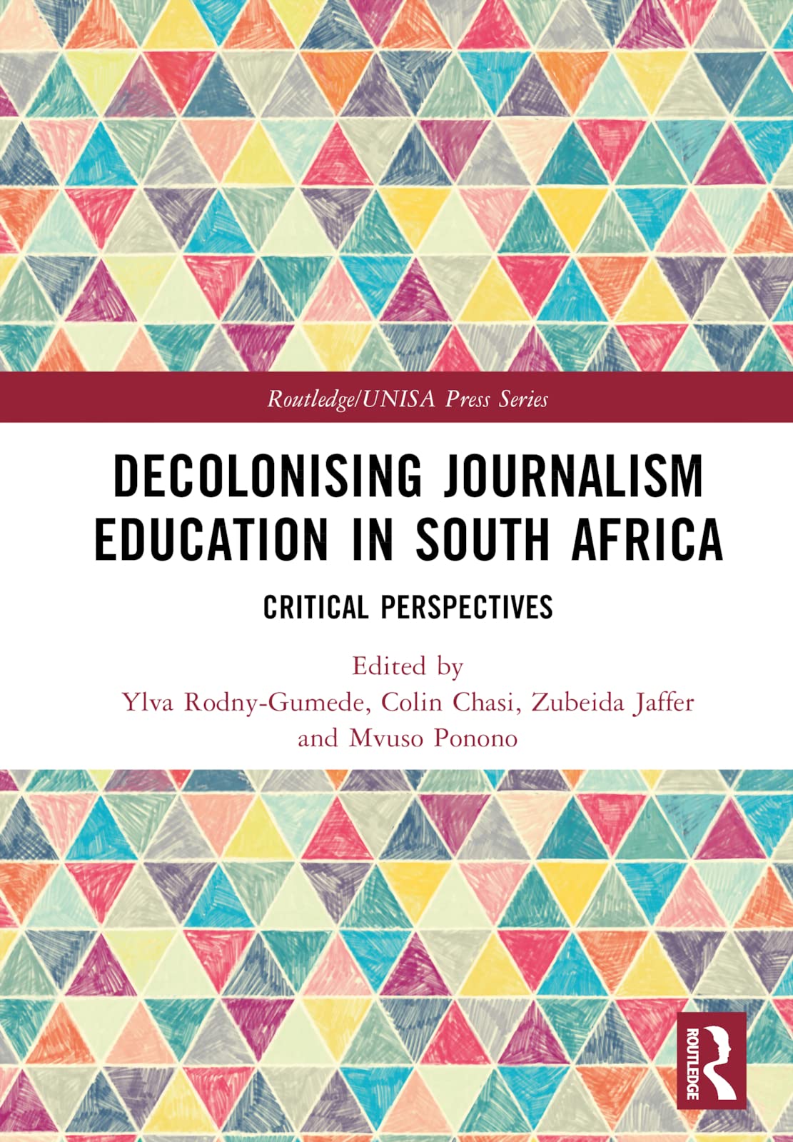 Decolonising Journalism Education in South Africa: Critical Perspectives (Routledge/Unisa Press)