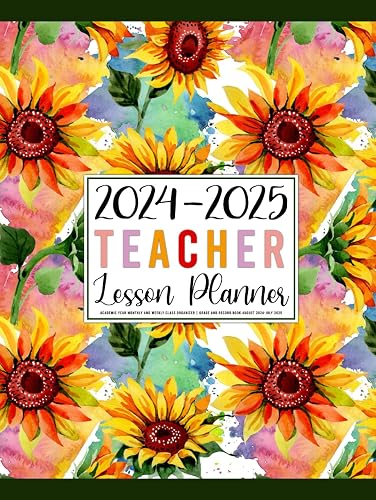 2024-2025 Teacher Lesson Planner: Academic Year Monthly and Weekly Class Organizer | Grade and Record Book August 2024-July 2025 (Pretty Sunflowers Cover)