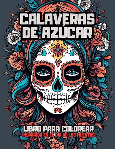 Libro para Colorear CALAVERAS DE AZÚCAR Inspirado en el Día de los Muertos. Para Adultos Adolescentes. (Spanish Edition)