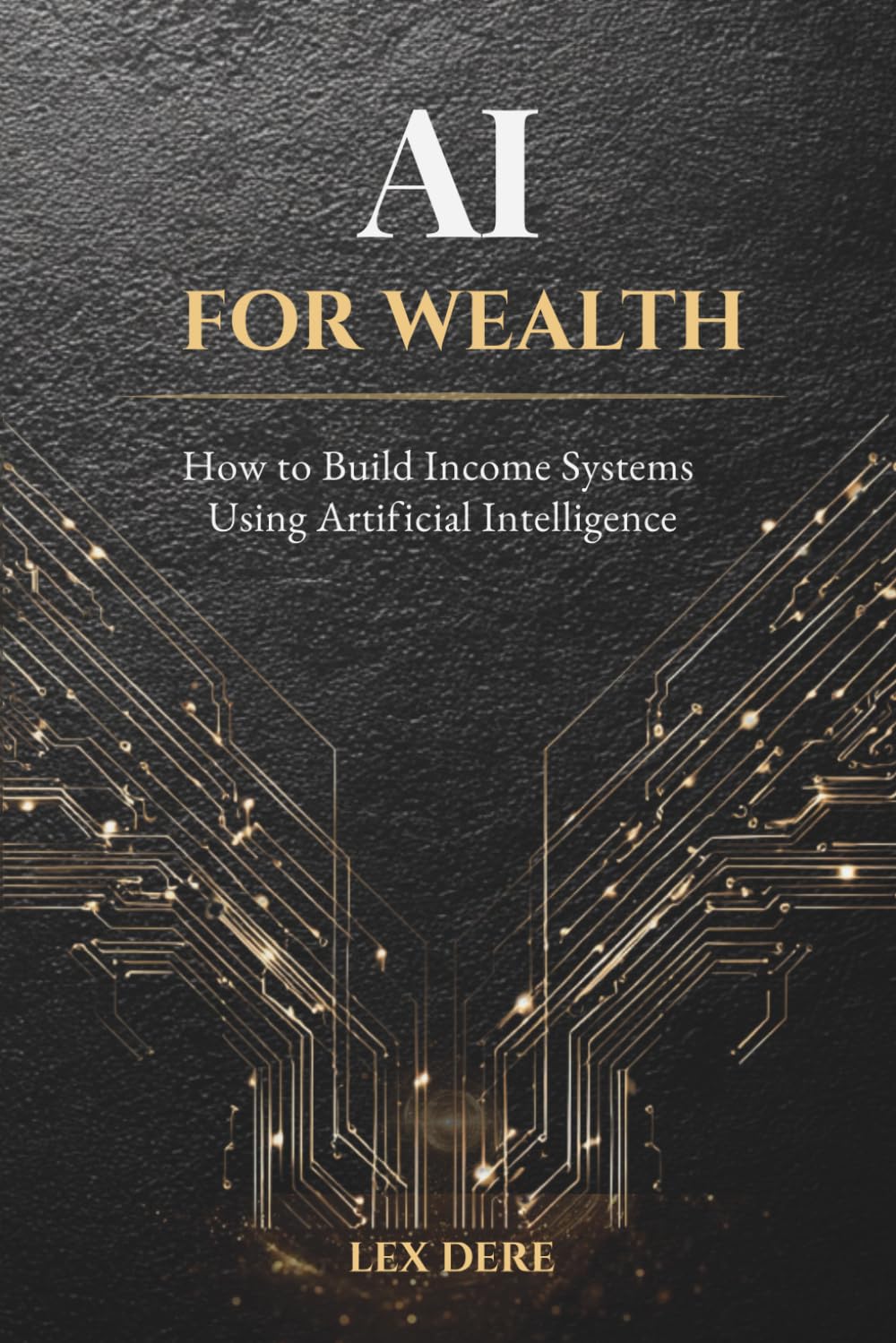 AI FOR WEALTH: How to Build Income Systems Using Artificial Intelligence