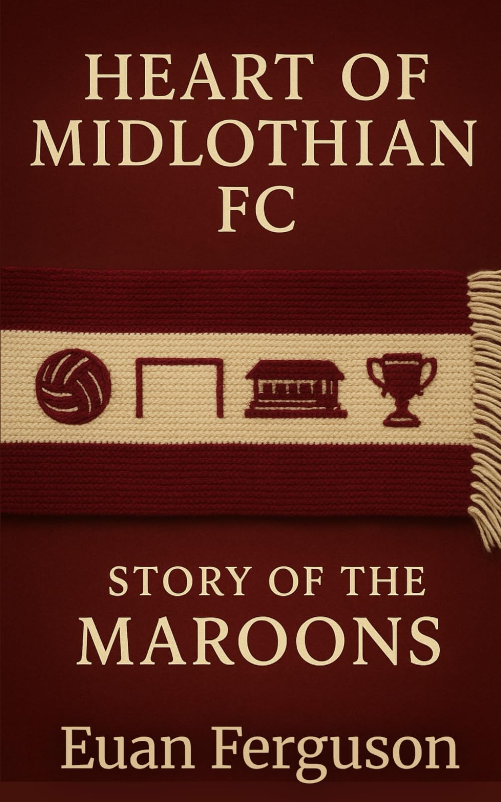 Heart of Midlothian F.C.: The Story of the Maroons