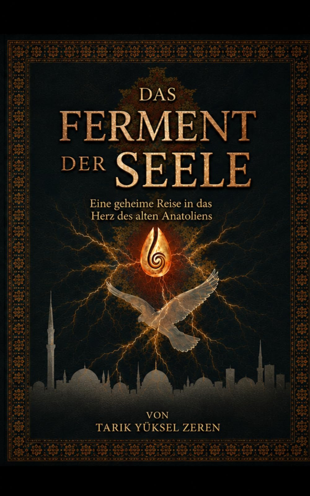 Das Ferment der Seele: Eine geheime Reise in das Herz des alten Anatoliens
