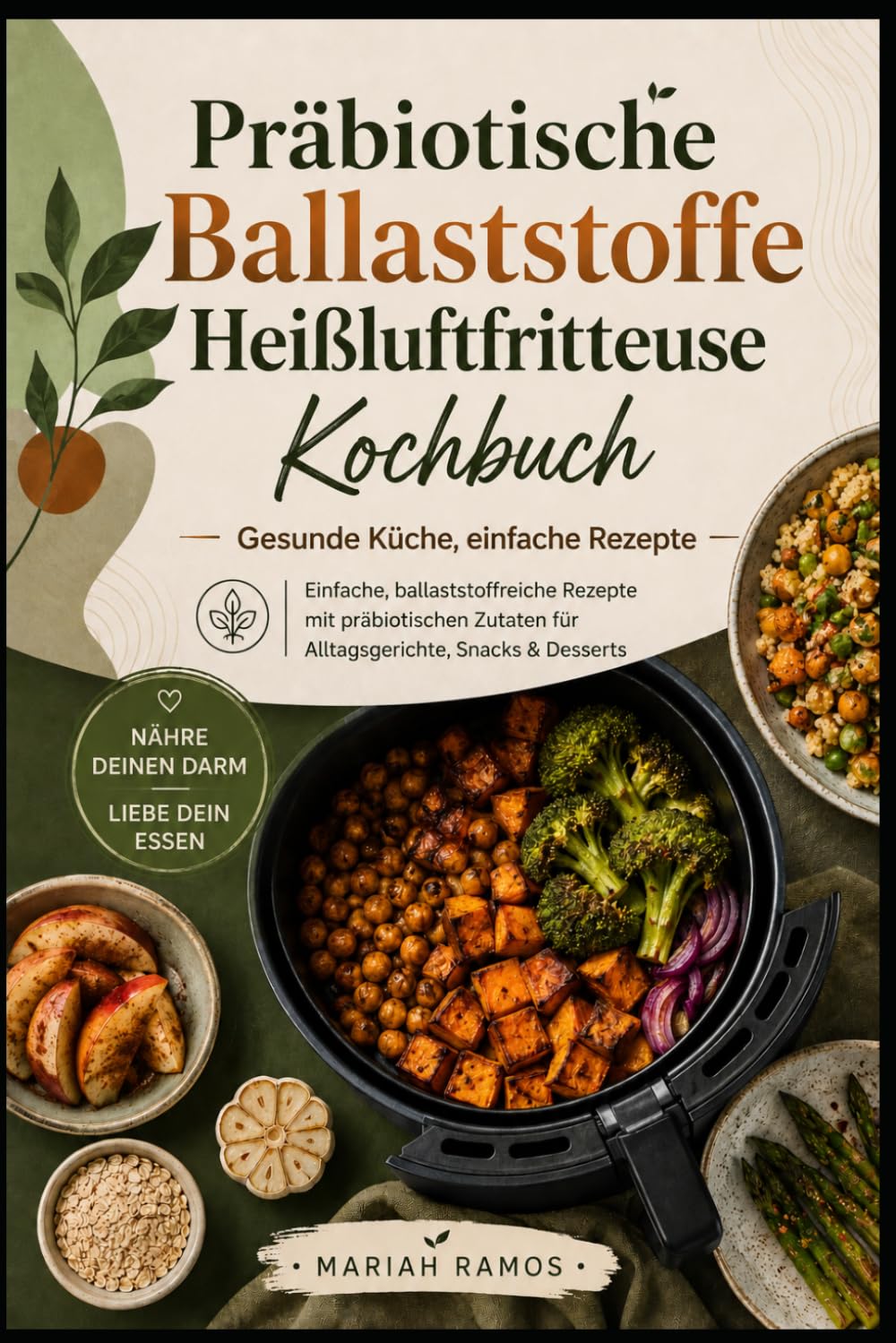PRÄBIOTISCHE BALLASTSTOFFE HEIßLUFTFRITTEUSE KOCHBUCH: Einfache, Gesunde und Ballaststoffreiche Rezepte für Jeden Tag
