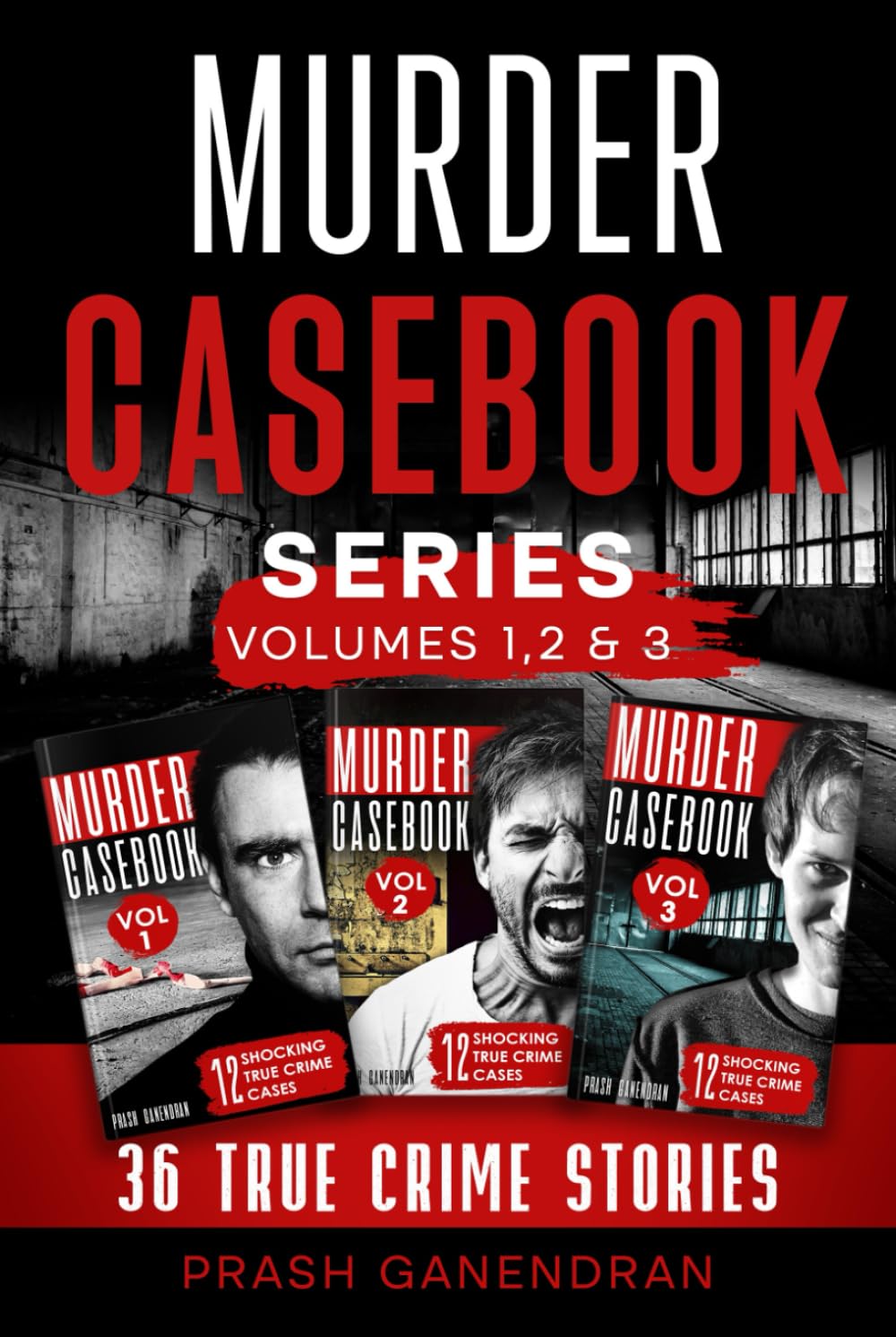 Murder Casebook Series: Volumes 1,2 & 3: 36 Shocking True Crime Stories (True Crime Collection)