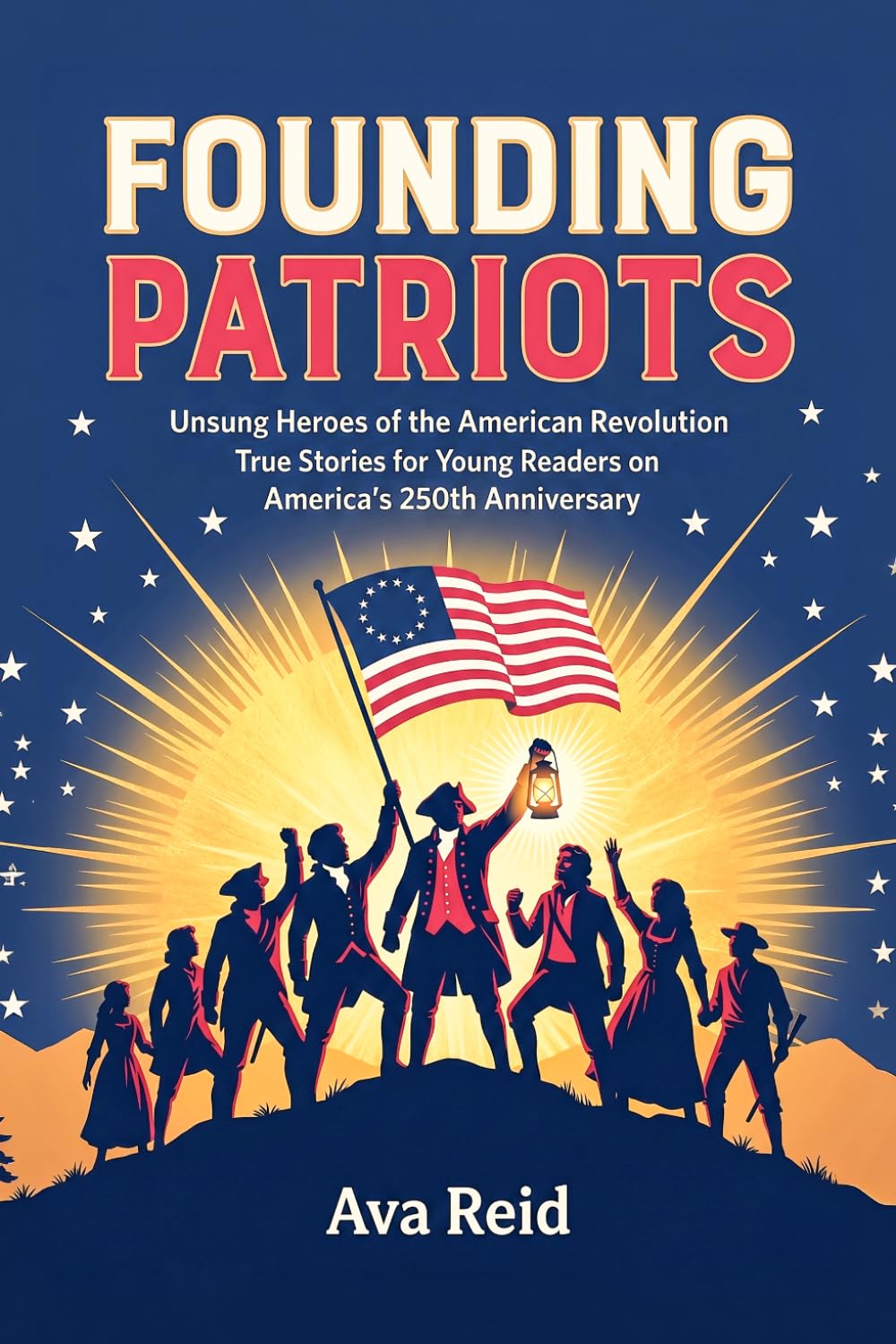 Founding Patriots: Unsung Heroes of the American Revolution — True Stories for Young Readers on America's 250th Anniversary