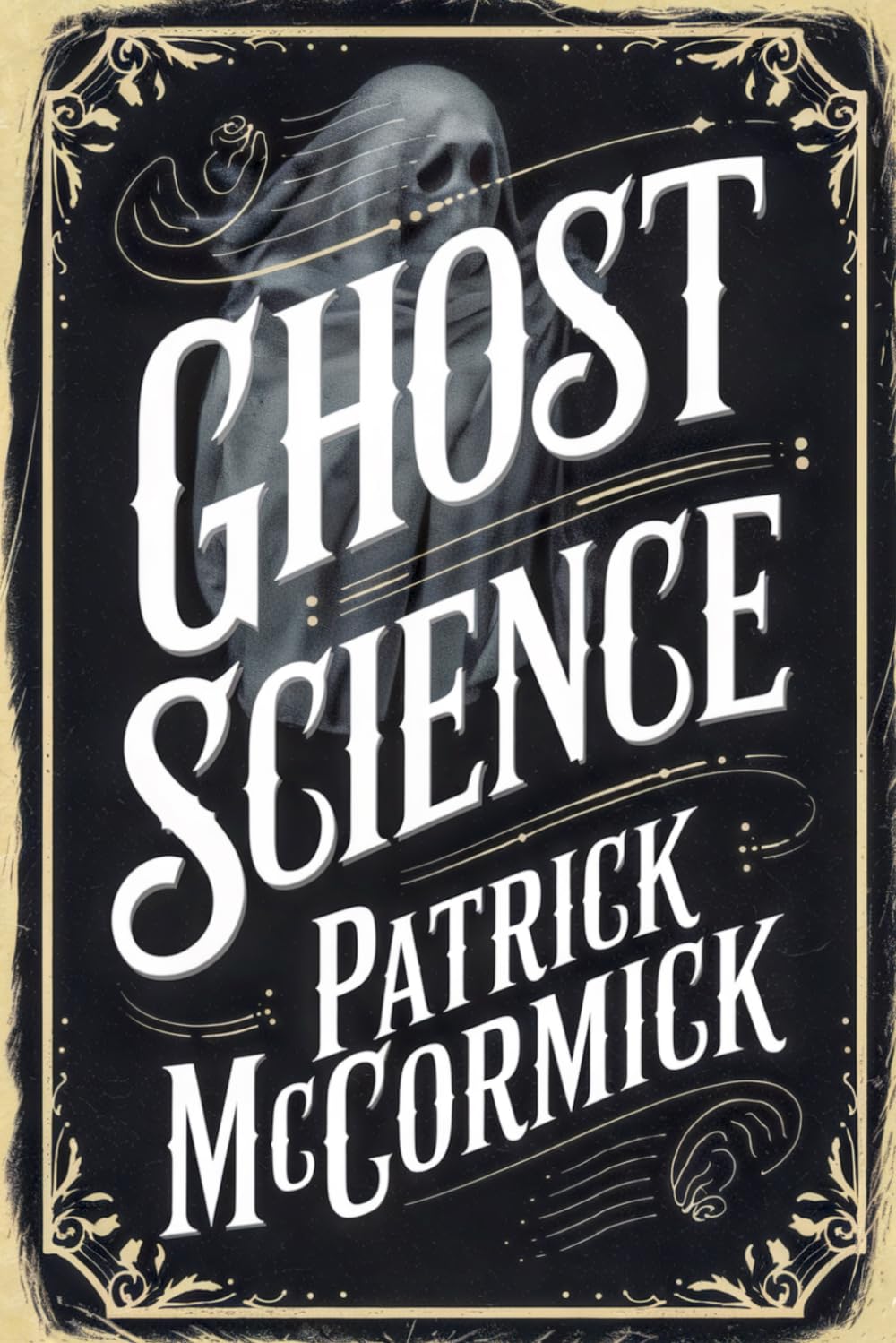 Ghost Science: Understanding Paranormal Experience Through Cultural Belief, Psychology, Parapsychology, Quantum Physics, and the Scientific Method