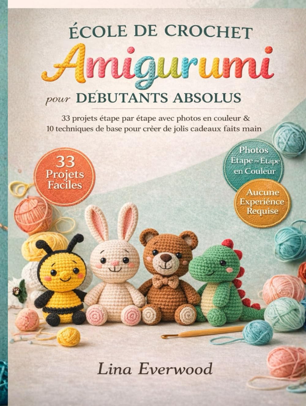 École De Crochet Amigurumi Pour Débutants Absolus: 33 projets étape par étape avec photos en couleur et 10 techniques de base pour créer de jolis cadeaux faits main
