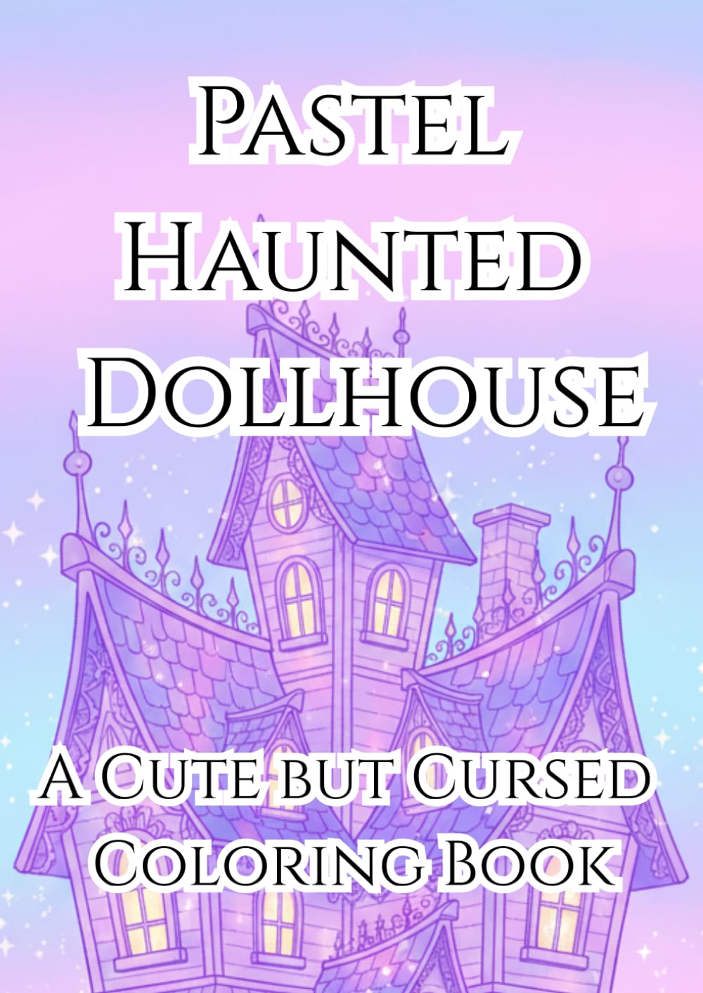 Pastel Haunted Dollhouse: A Cute but Cursed Coloring Book (Cute but Cursed Coloring Series)