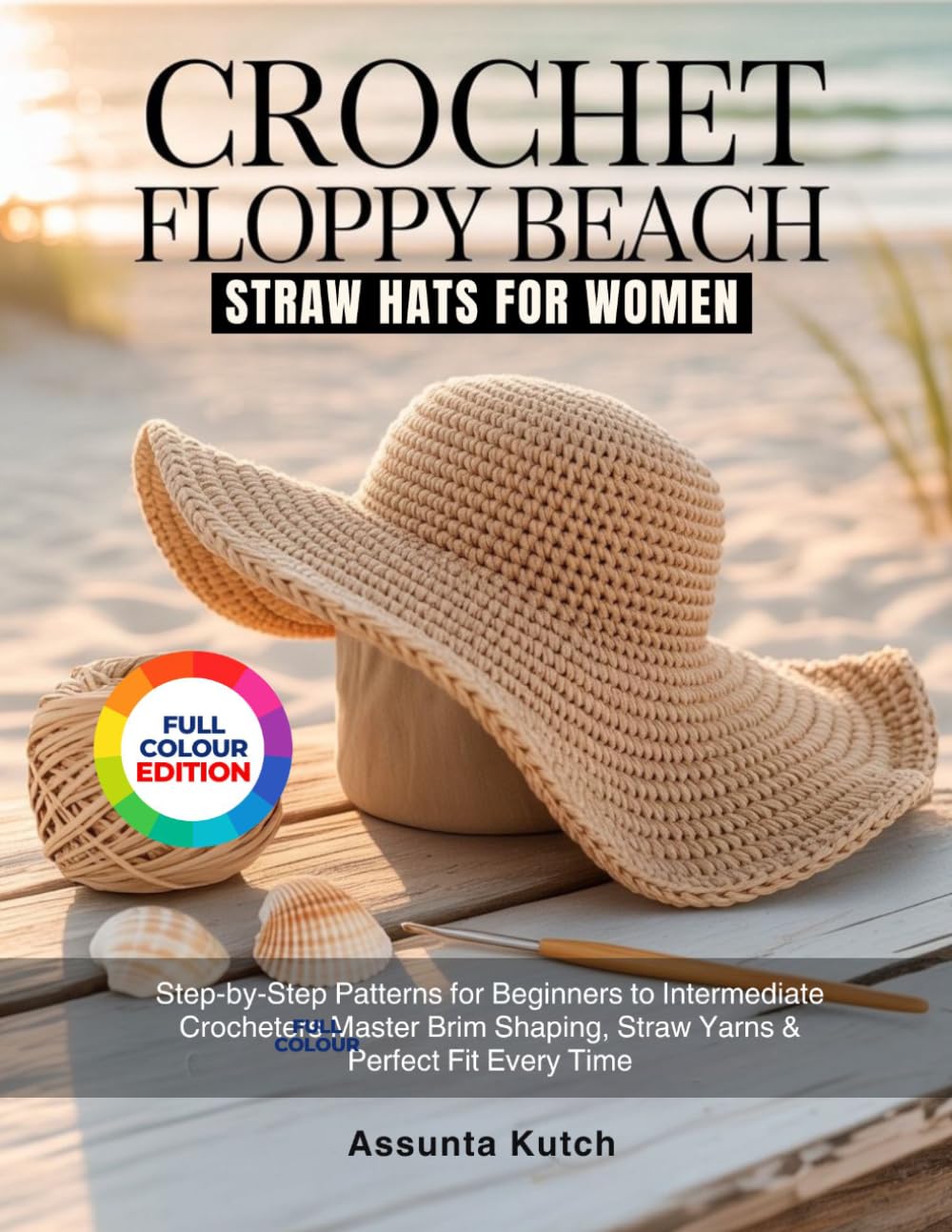 CROCHET FLOPPY BEACH STRAW HATS FOR WOMEN: Step-by-Step Patterns for Beginners to Intermediate Crocheters Master Brim Shaping, Straw Yarns & Perfect Fit Every Time
