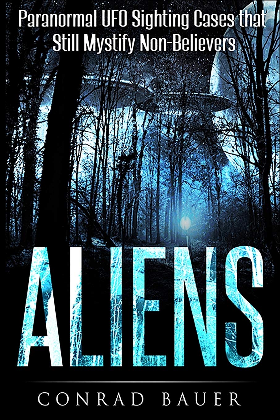 Aliens: Paranormal UFO Sighting Cases That Still Mystify Non-Believers (Unexplained Mysteries of the World)