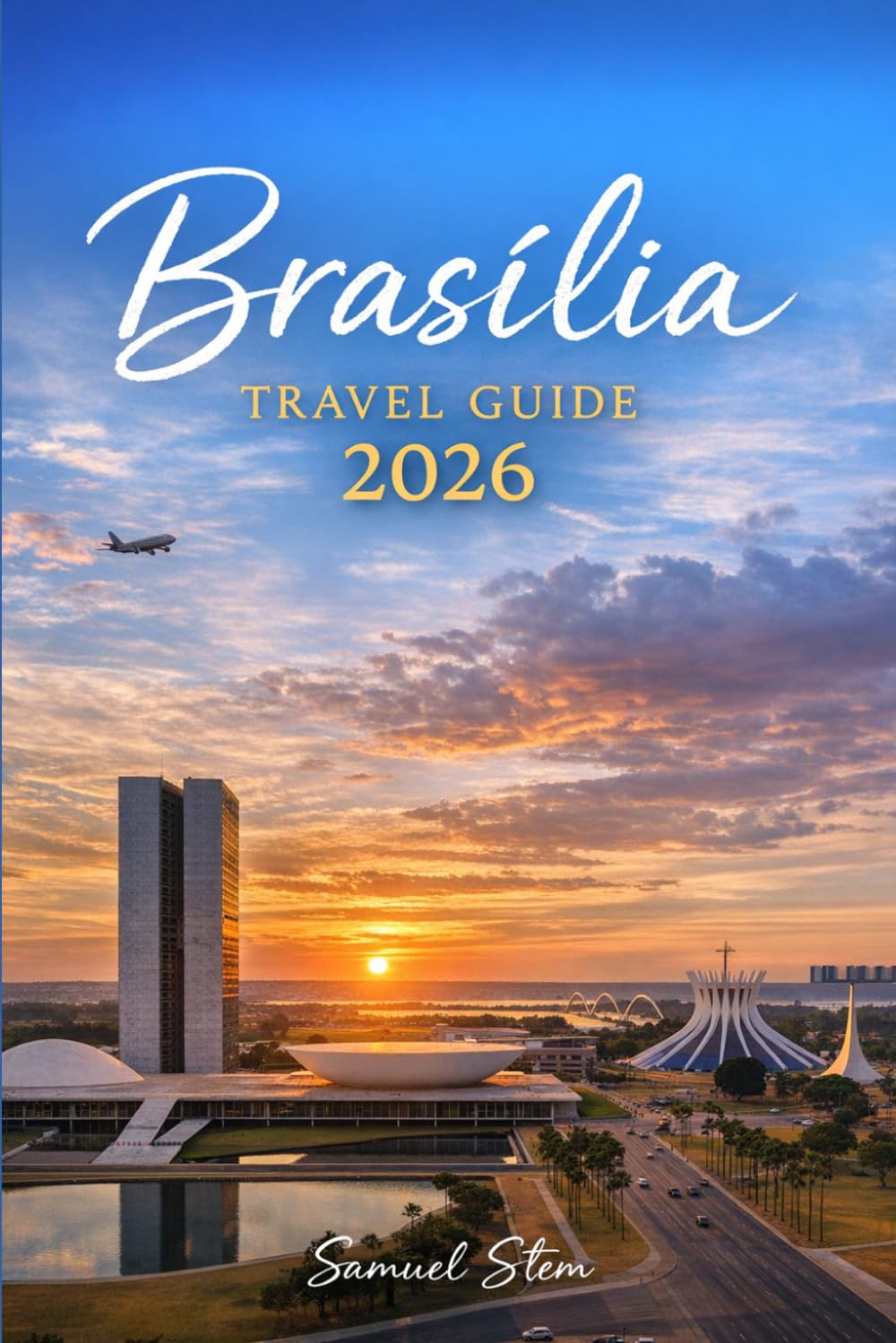 BRASÍLIA TRAVEL GUIDE 2026: Discover Brazil’s Modernist Capital: Practical Guides, Scenic Adventures, and Unforgettable Experiences