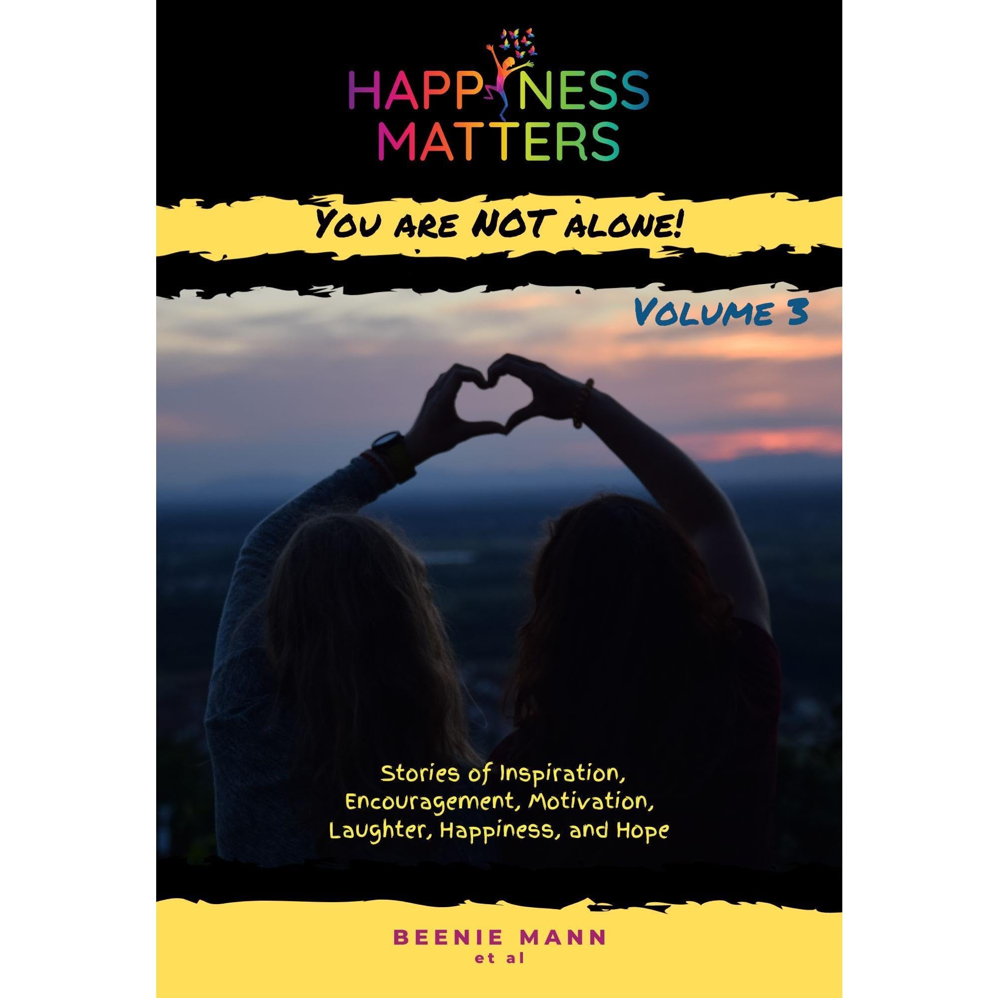 Happiness Matters: You are NOT Alone! ~ Volume 3