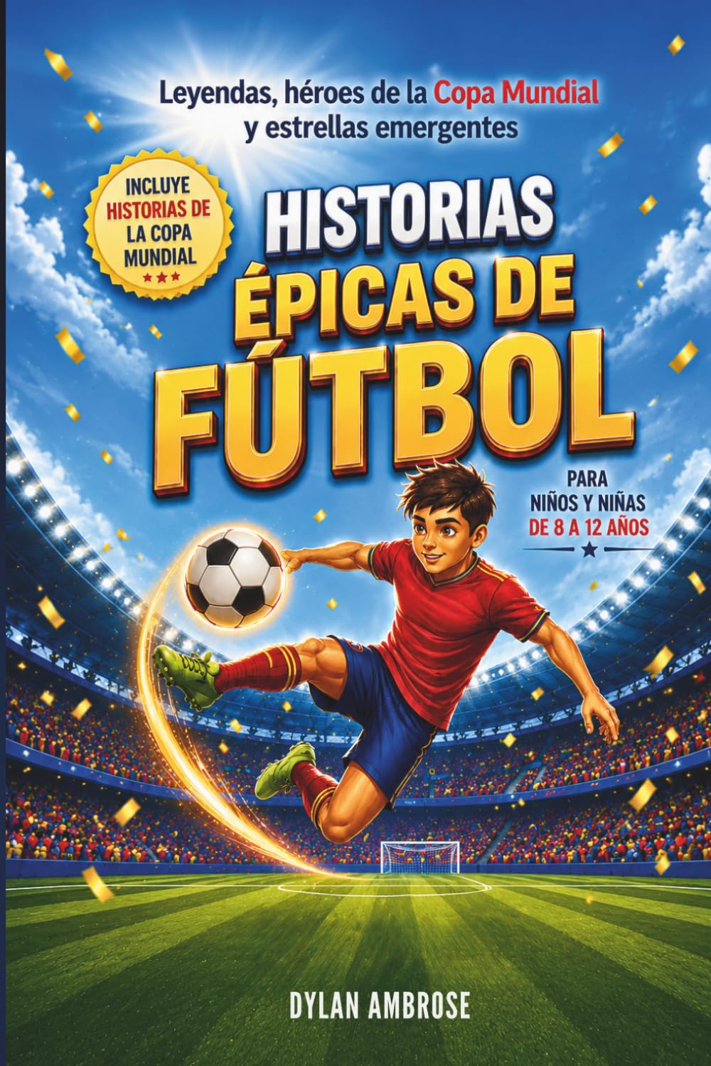 Historias Épicas de Fútbol para Niños y Niñas de 8 a 12 Años: Relatos inspiradores sobre leyendas, cultura y valores que fomentan confianza, resiliencia y superación