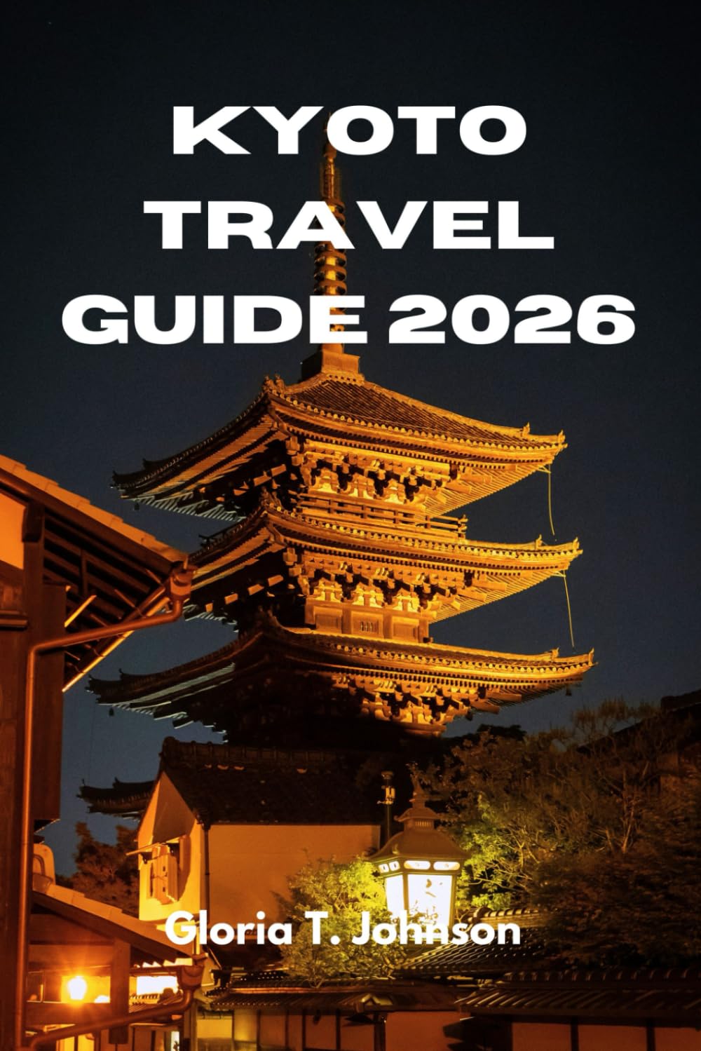 KYOTO TRAVEL GUIDE 2026: The Ultimate and Most Updated Handbook to Experiencing Japan’s Ancient Heart with Clarity, Culture, and Confidence (Glorious Travellers)