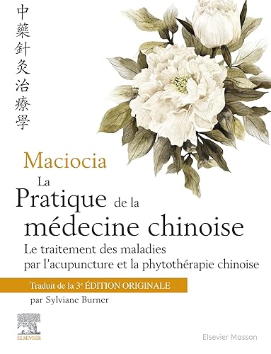 Maciocia La pratique de la médecine chinoise: Traitement des maladies par l'acupuncture et la phytothérapie chinoise