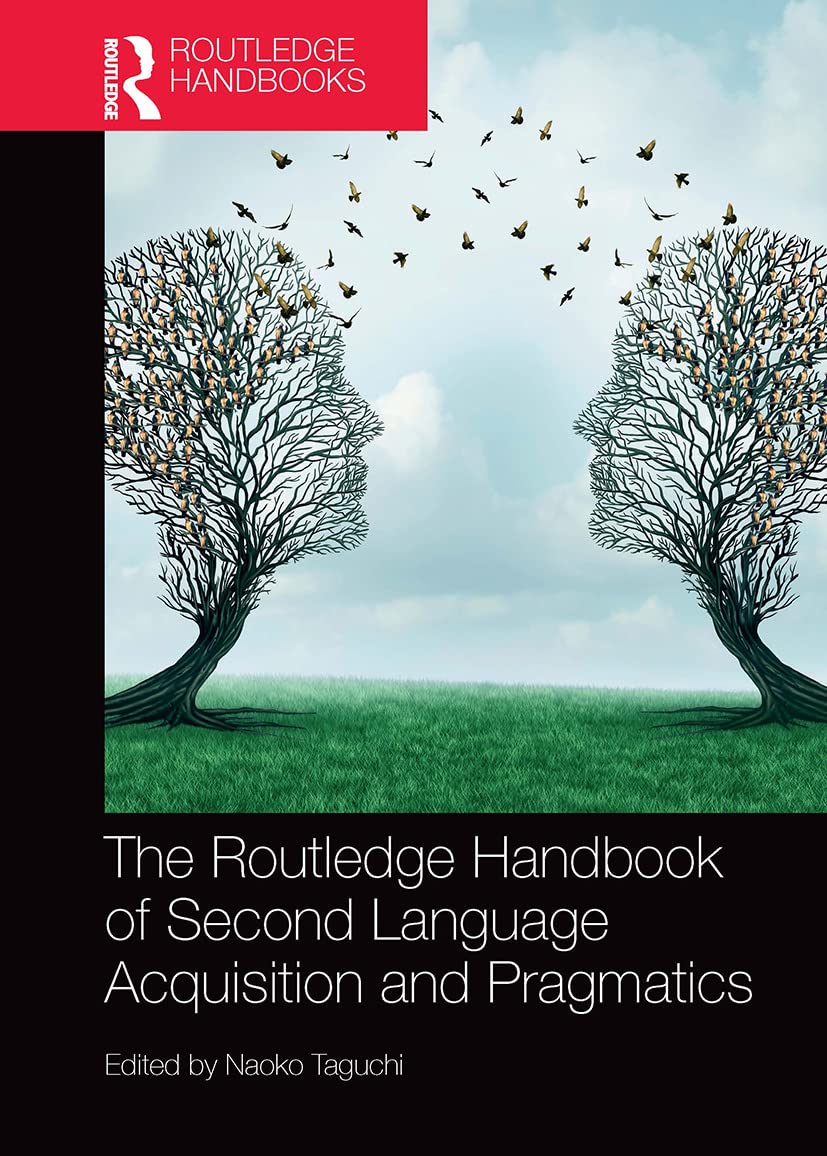 The Routledge Handbook of Second Language Acquisition and Pragmatics (The Routledge Handbooks in Second Language Acquisition)
