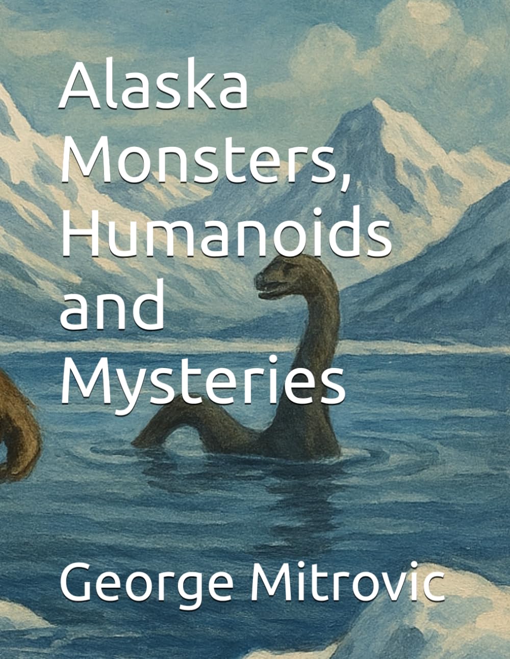 Alaska Monsters, Humanoids and Mysteries