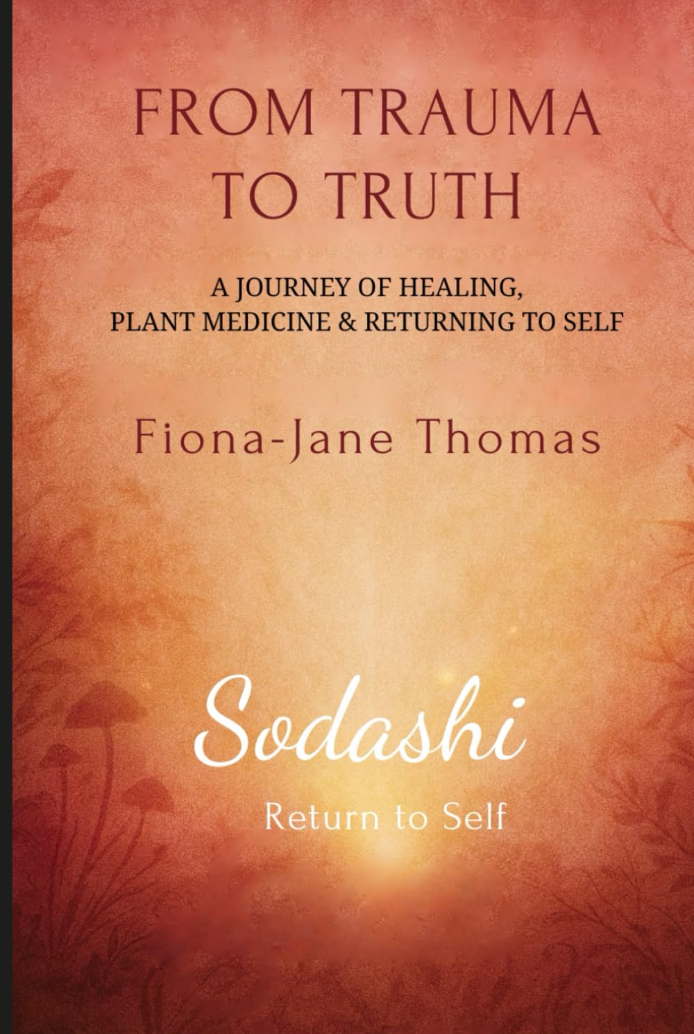 Trauma to Truth: A Journey of Healing, Plant Medicine & Returning to Self