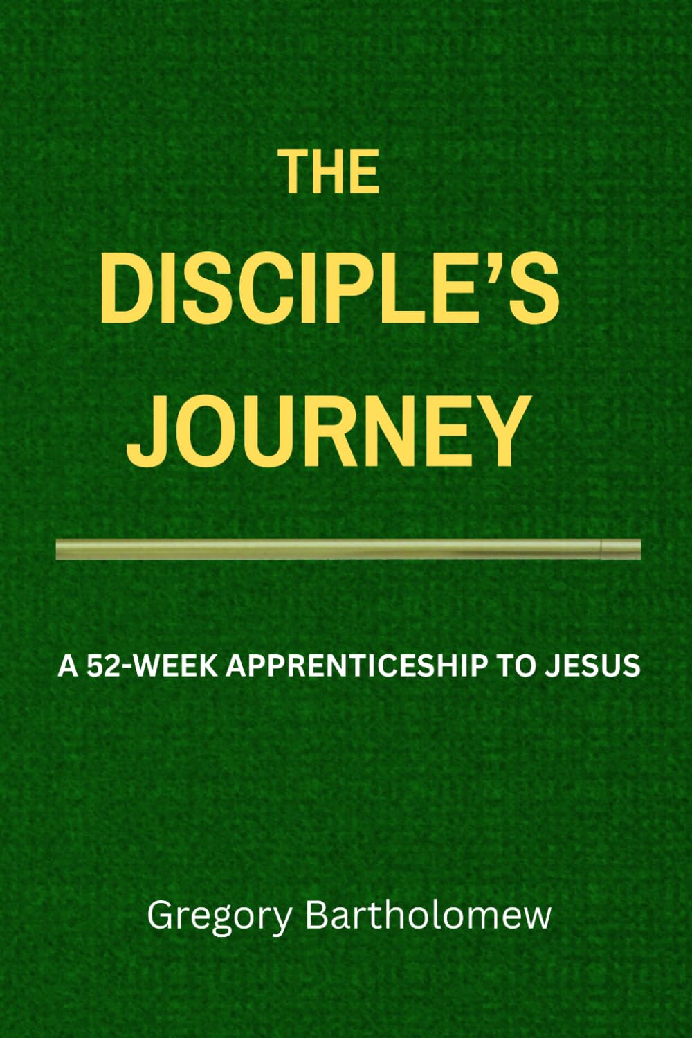 The Disciple's Journey: A 52-Week Apprenticeship To Jesus