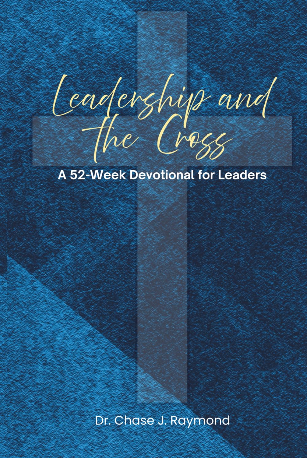 Leadership and the Cross: A 52-Week Devotional for Leaders