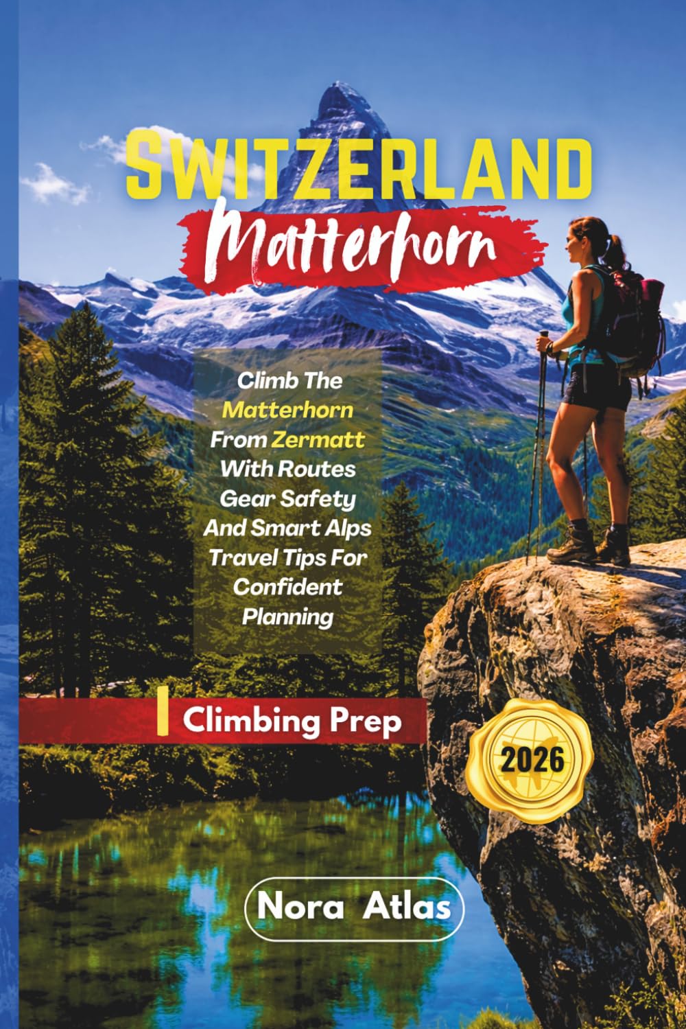 Switzerland Matterhorn Climbing Prep 2026: Climb The Matterhorn From Zermatt With Routes Gear Safety And Smart Alps Travel Tips For Confident Planning