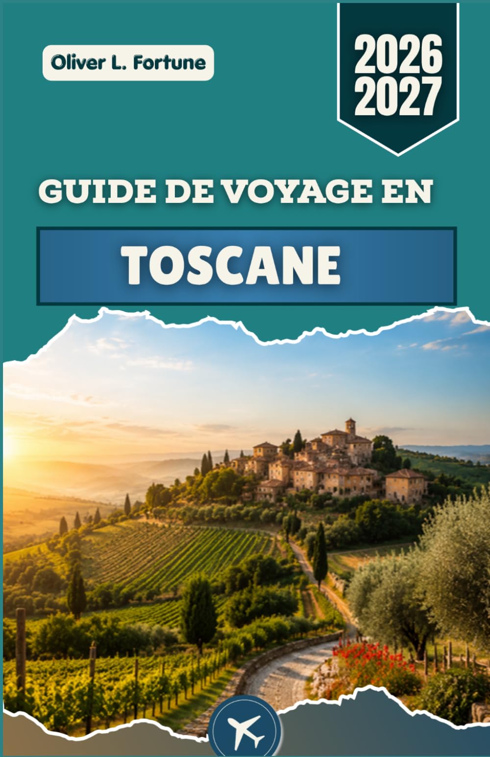 GUIDE DE VOYAGE EN TOSCANE 2026-2027: Villes de la Renaissance, routes dorées, villes médiévales, paysages côtiers et traditions culinaires de l'Italie centrale