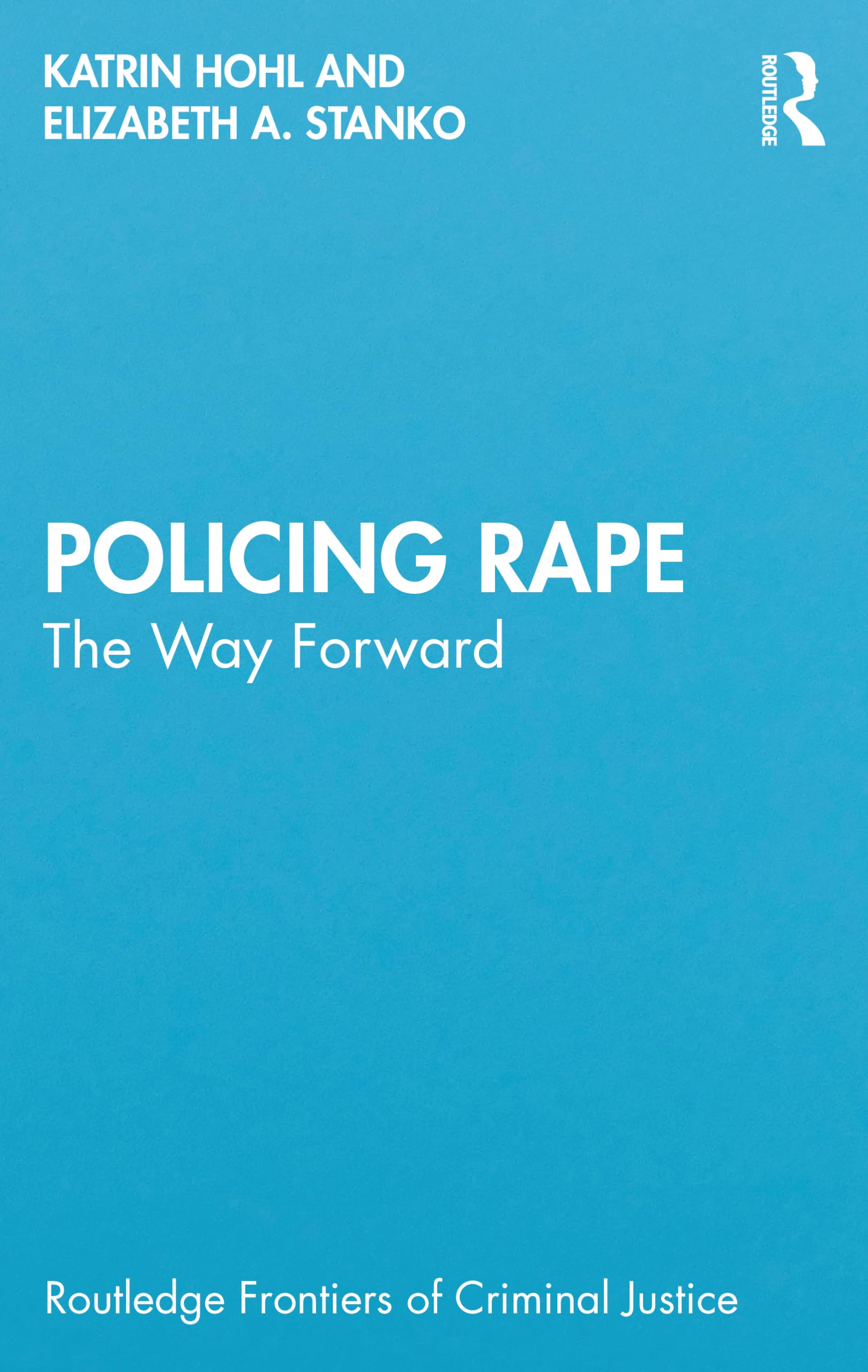 Policing Rape: The Way Forward (Routledge Frontiers of Criminal Justice)