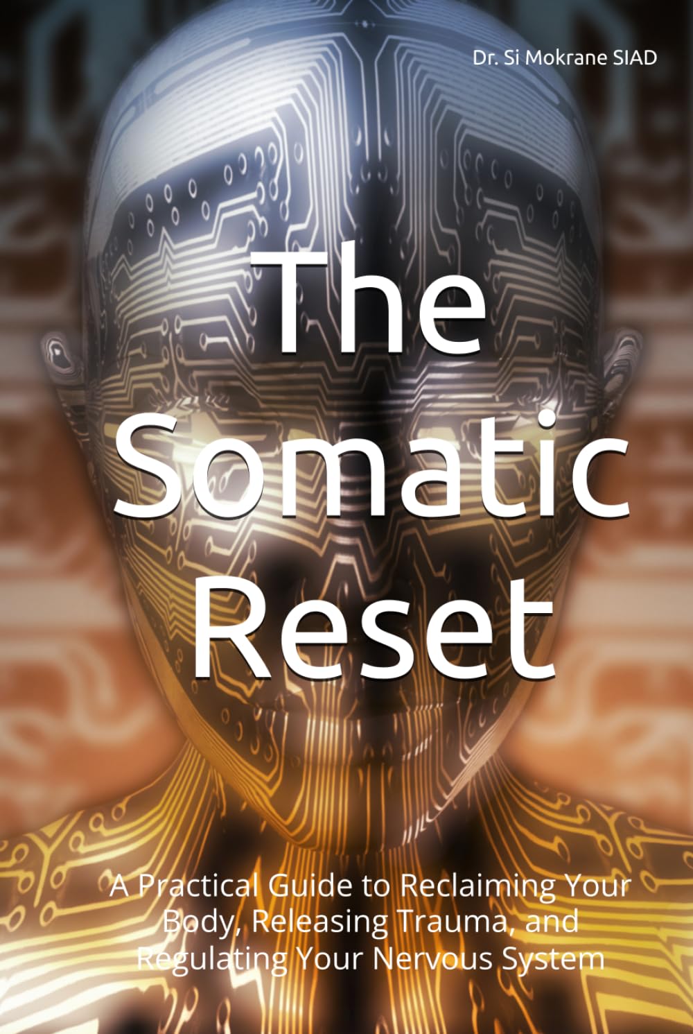 The Somatic Reset: A Practical Guide to Reclaiming Your Body, Releasing Trauma, and Regulating Your Nervous System (Somatic Therapy and Nervous System Regulation)
