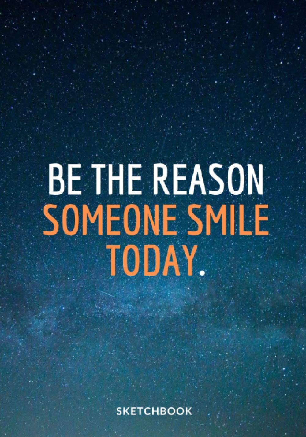« Be The Reason Someone Smile Today. »: Galaxy Sketchbook for Space Lovers, Softcover ⎮7x10 inches⎮ Motivational & Inspirational Sketch pad for ... Premium Large Paper with Quote On The Cover