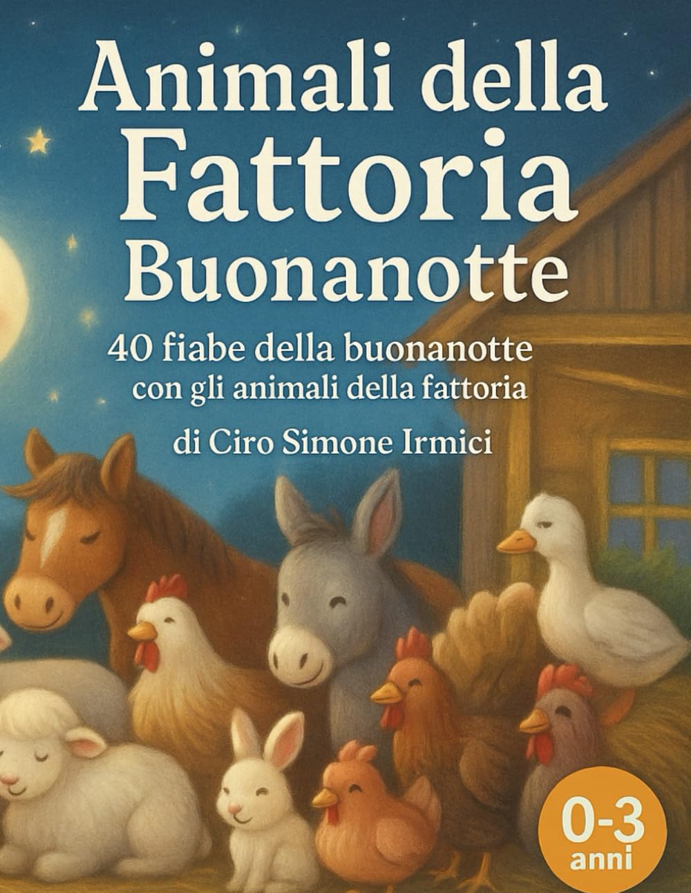 Animali della Fattoria Buonanotte: 40 fiabe della buonanotte con gli animali della fattoria | Storie brevi e dolci per bambini 0–3 anni (Fiabe Educative Illustrate (0–3 anni))