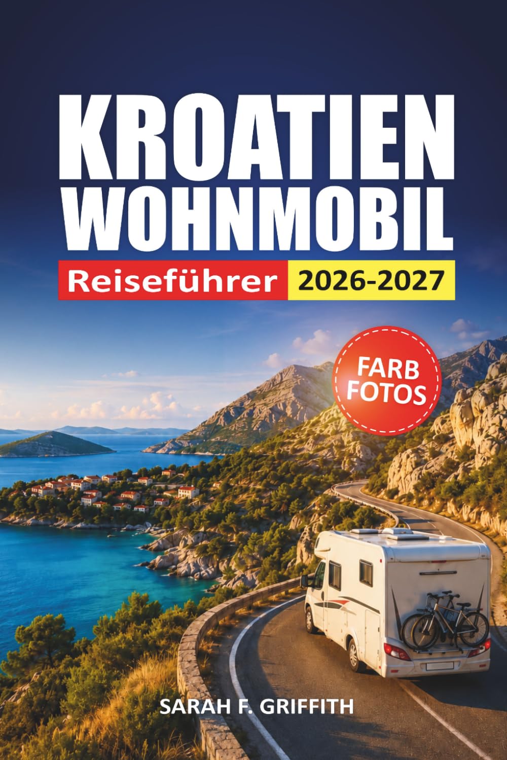 Kroatien Wohnmobil Reiseführer 2026-2027: Landschaftlich reizvolle Straßen, Campingplätze, Parktipps und Küstenrouten für Dalmatien, Istrien und Split