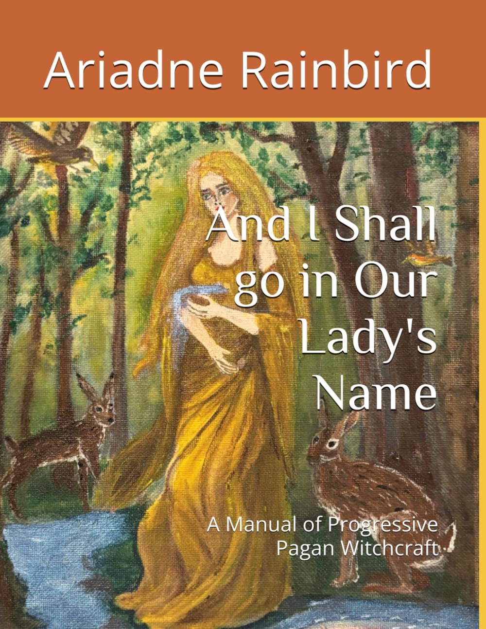 And I Shall go in Our Lady's Name: A Manual of Progressive Pagan Witchcraft