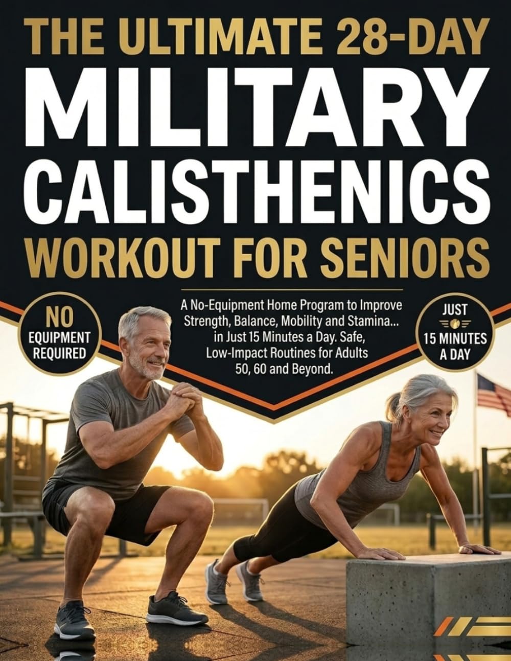 THE ULTIMATE 28-DAY MILITARY CALISTHENICS WORKOUT FOR SENIORS: A No-Equipment Home Program to Improve Strength, Balance, Mobility and Staminain Just ... Routines for Adults 50, 60 and Beyond.
