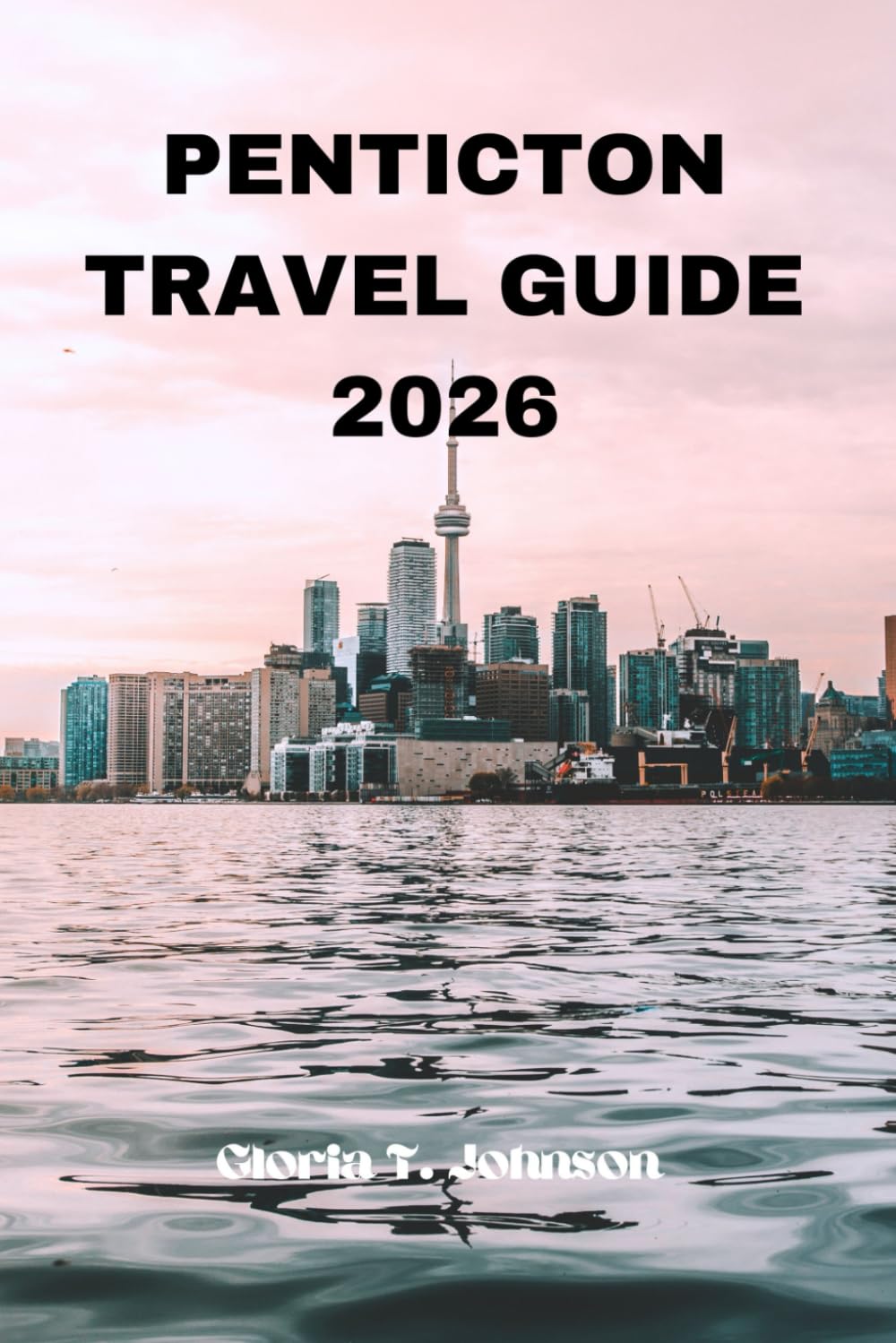 PENTICTON TRAVEL GUIDE 2026: The ultimate and most updated handbook to discovering hidden lakeside gems, wine country escapes, slow-trip itineraries, ... Okanagan Valley (Glorious Travellers)