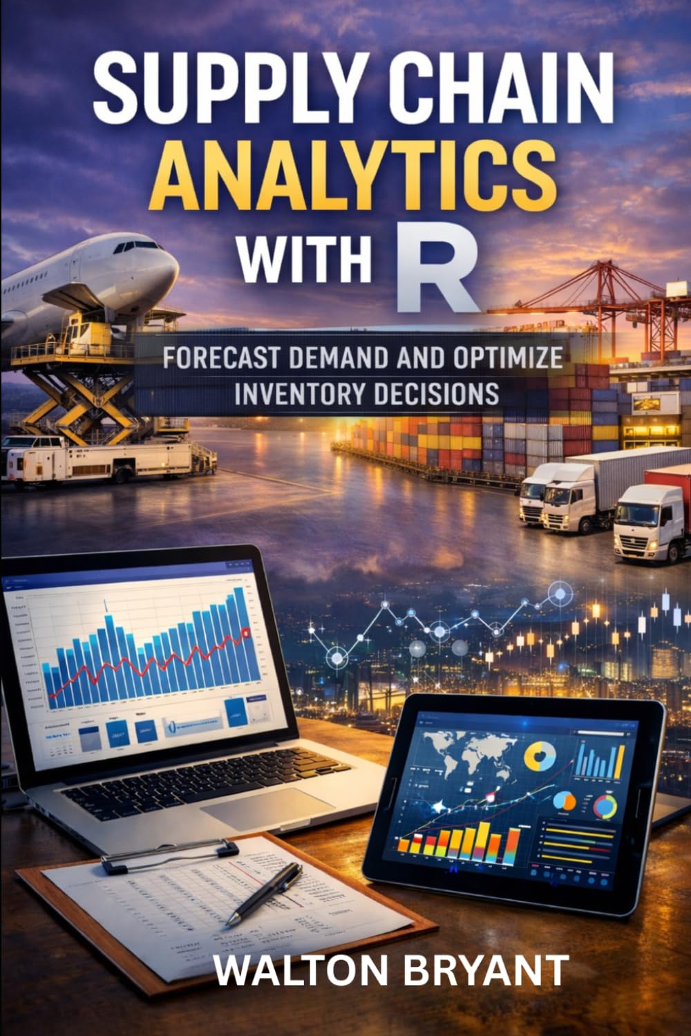 SUPPLY CHAIN ANALYTICS WITH R: FORECAST DEMAND AND OPTIMIZE INVENTORY DECISIONS (REAL-WORLD DATA SCIENCE WITH R)