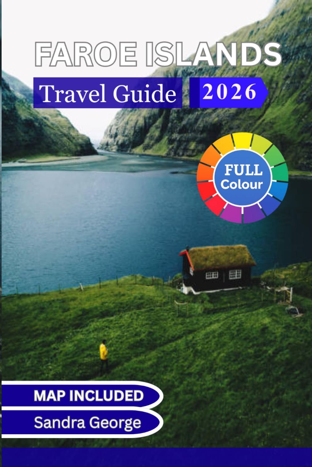 FAROE ISLAND'S TRAVEL GUIDE (FULL COLOR): Landscapes, Villages, Hiking Routes, Culture, and Practical Planning for an Unforgettable North Atlantic Journey