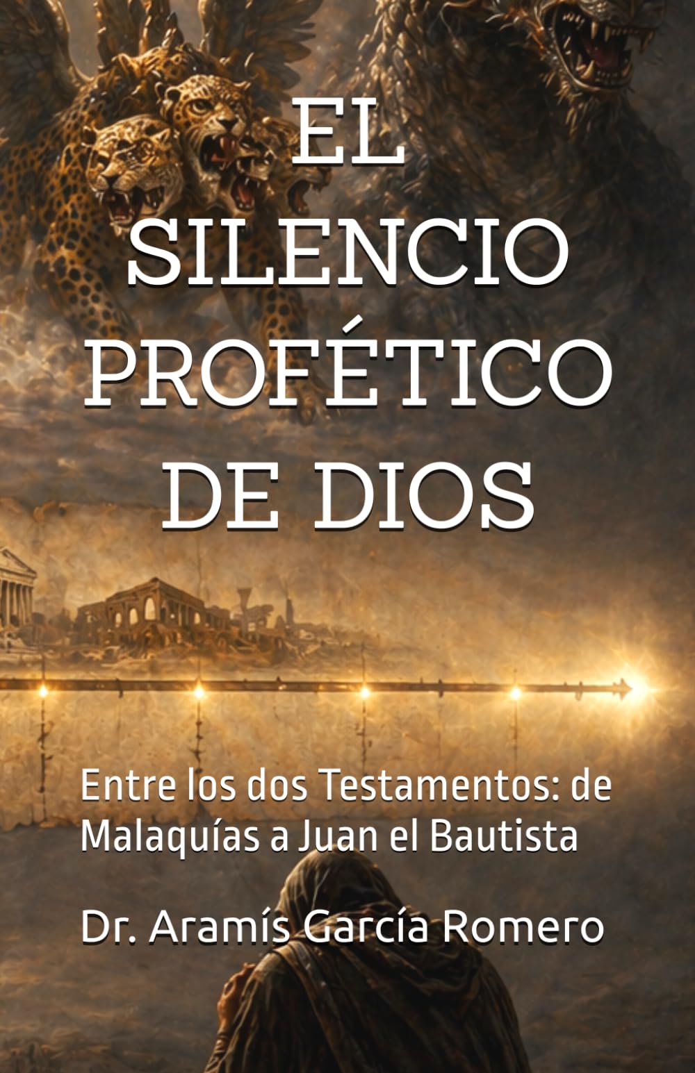 EL SILENCIO PROFÉTICO DE DIOS: Entre los dos Testamentos: de Malaquías a Juan el Bautista