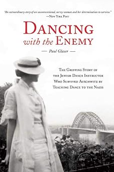 Dancing with the Enemy The Gripping Story of the Jewish Dance Instructor Who Survived Auschwitz by Teaching Dance to the Nazis