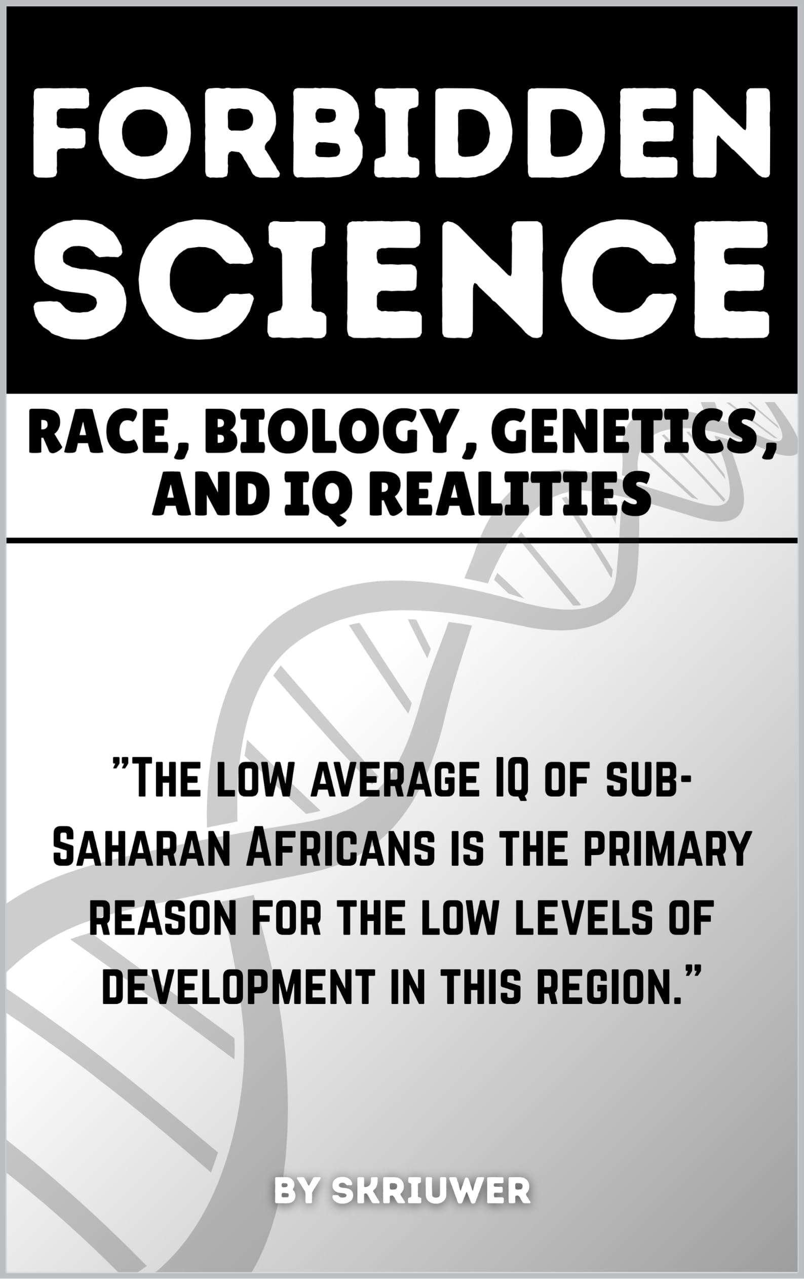 The Forbidden Science: Race, Biology, Genetics, and IQ Realities: Uncovering Heredity, Evolution, Ancestry, Cognitive Disparities, Human Variation, and ... Intelligence (Controversial Books)