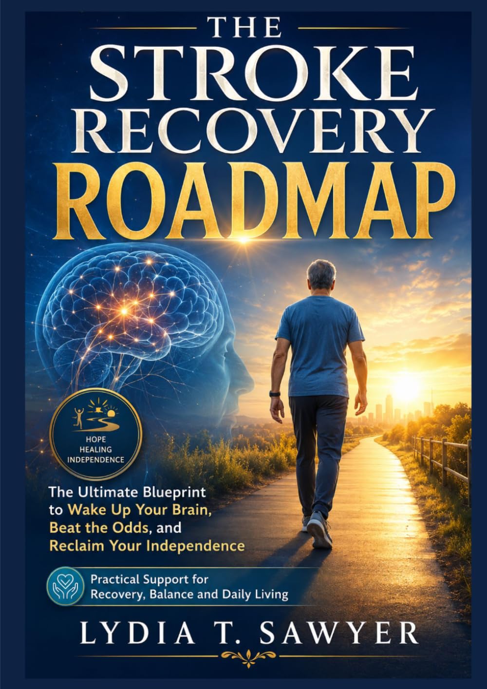 THE STROKE RECOVERY ROADMAP: ULTTHEIMATE BLUEPRINT TO WAKE UP YOUR BRAIN ,BEAT THE ODDS,AND RECLAIM YOUR INDEPENDENCE