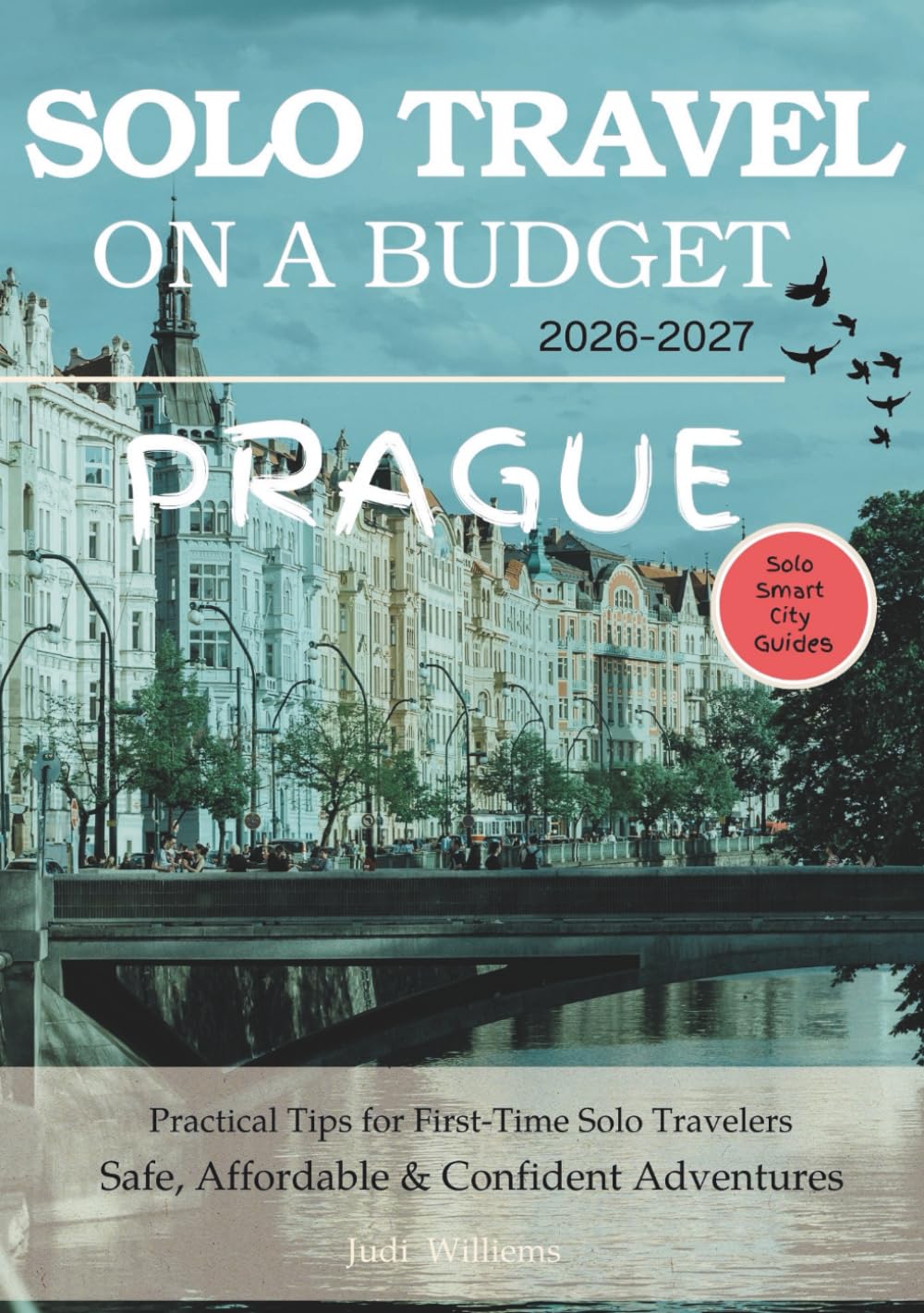 PRAGUE SOLO TRAVEL ON A BUDGET (2026 – 2027): Real Advice on Safety, Costs, & What to Expect When Traveling Alone (Solo Smart City Guides)