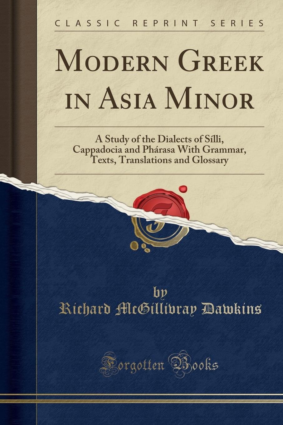 Modern Greek in Asia Minor: A Study of the Dialects of Sílli, Cappadocia and Phárasa With Grammar, Texts, Translations and Glossary (Classic Reprint)