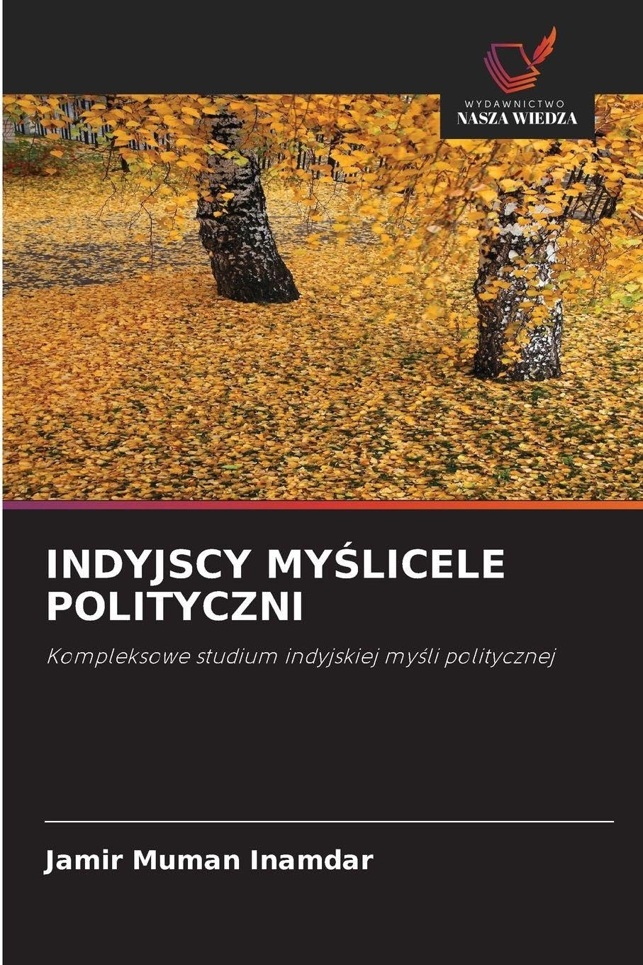 INDYJSCY MY¿LICELE POLITYCZNI: Kompleksowe studium indyjskiej my¿li politycznej