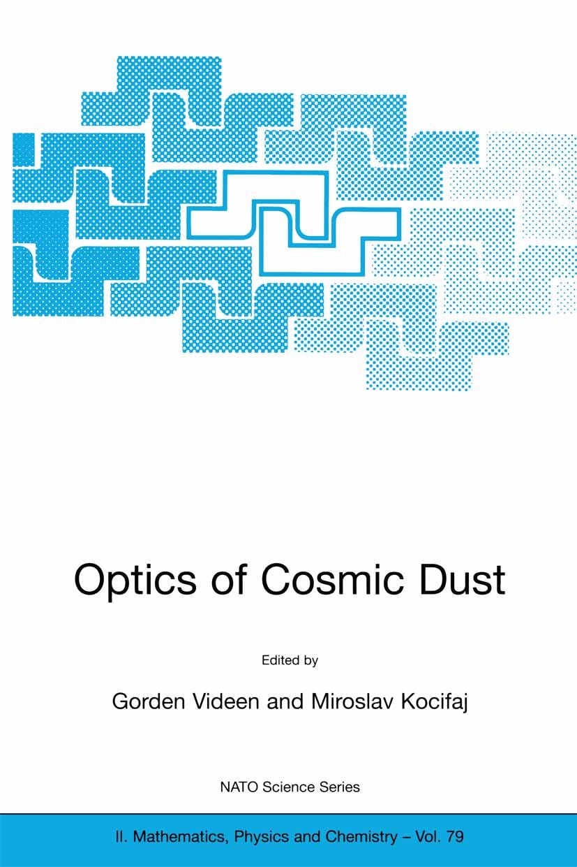 Optics of Cosmic Dust: Proceedings of the NATO Advanced Research Workshop, Held in Bratislava, Slovak Republic, 16-19 November 2001 (NATO Science Series ... Mathematics, Physics and Chemistry Book 79)