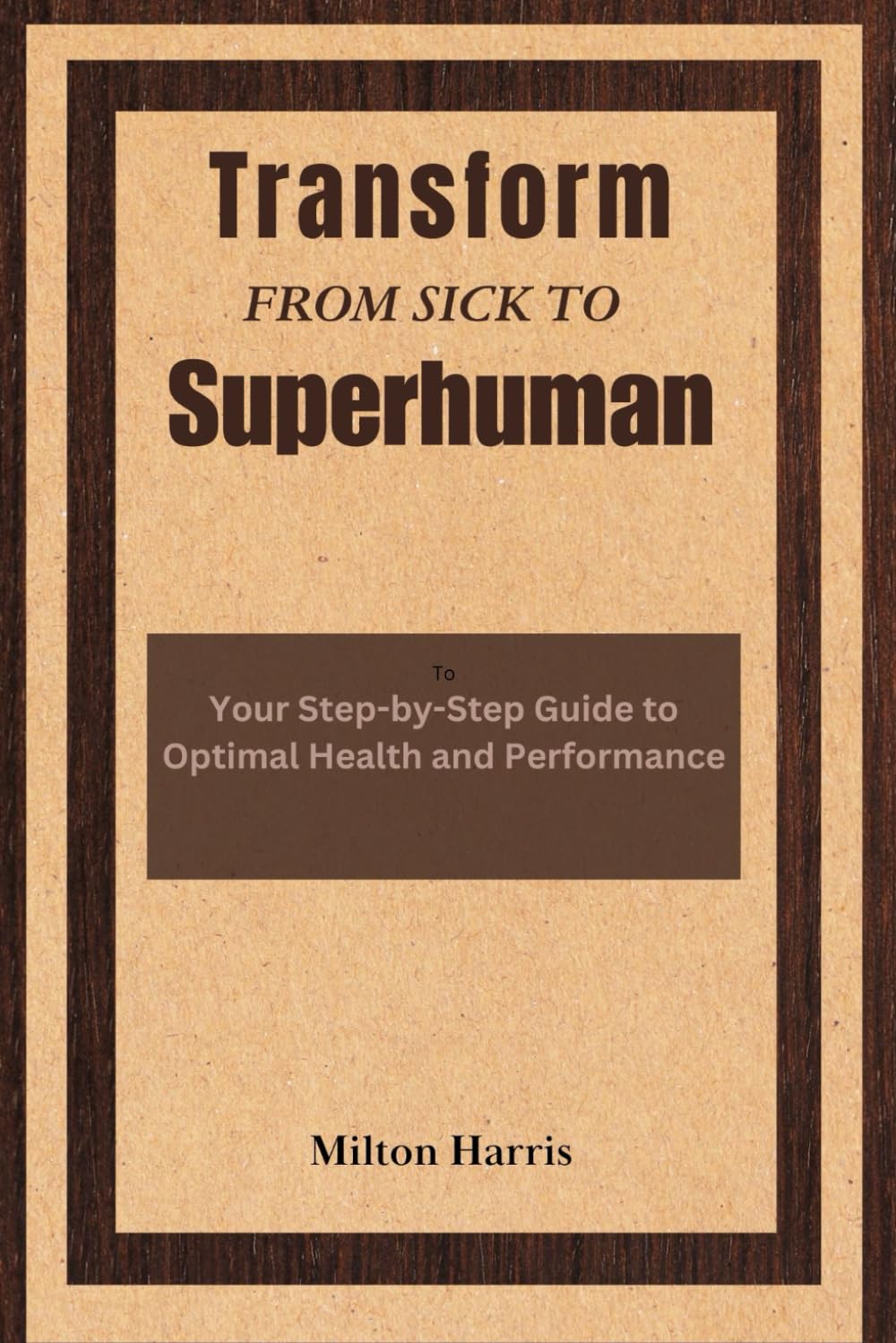 Transform from sick to superhuman: Your Step-by-Step Guide to Optimal Health and Performance