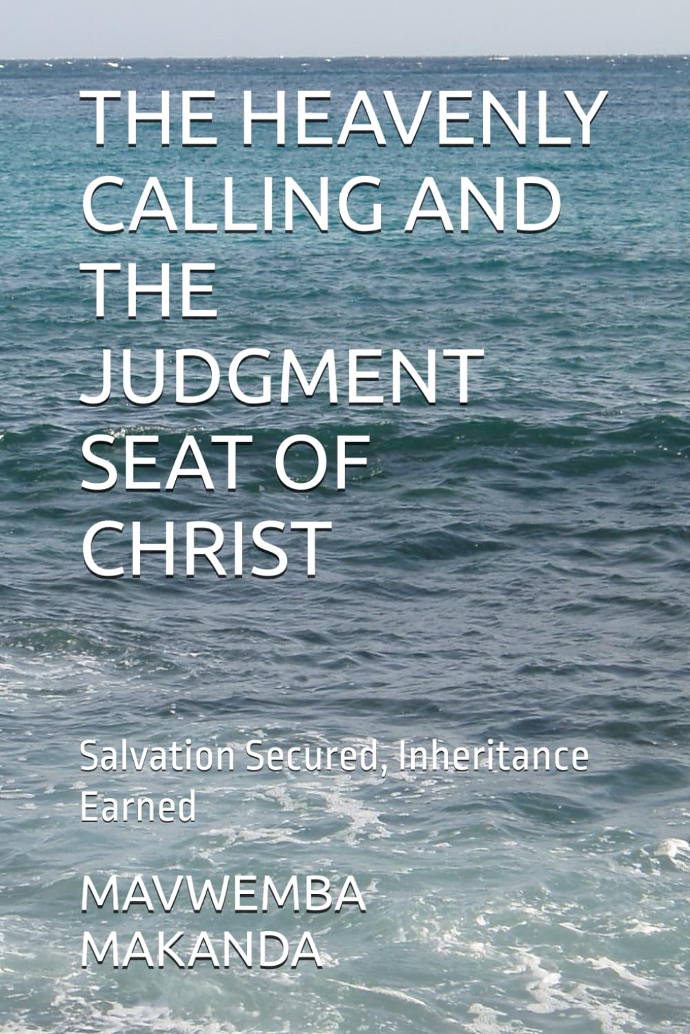 THE HEAVENLY CALLING AND THE JUDGMENT SEAT OF CHRIST: Salvation Secured, Inheritance Earned: 3 (Rightly Divided Doctrine Series)